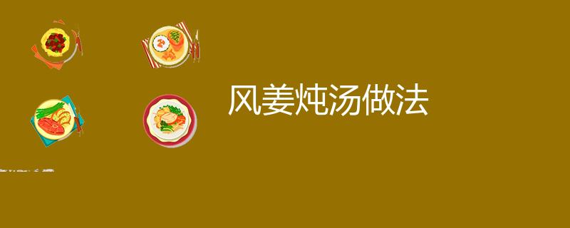 风姜炖汤做法